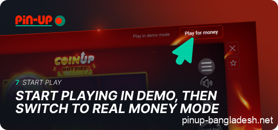 Start playing demo, then switch to real money game mode Pin Up